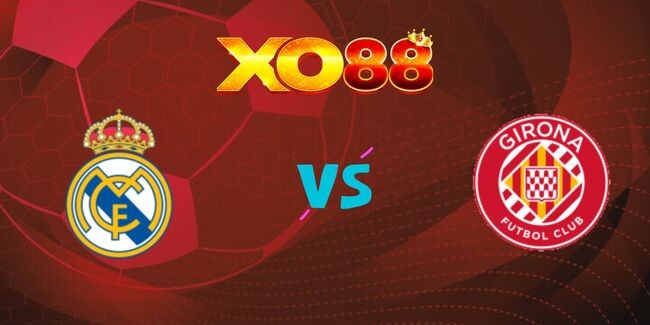 XO88 Nhận định soi kèo Real Madrid vs Girona lúc 22h15 ngày 23/02/2025