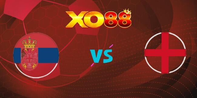XO88 Nhận định soi kèo Serbia vs Anh, 01h45 ngày 10/09/2025