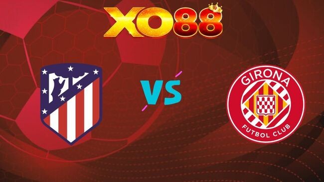 XO88 Nhận định soi kèo Atletico Madrid vs Girona, 0h00 ngày 18/05/2026